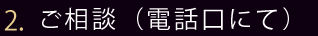 2.ご相談（電話口にて）